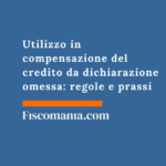 Utilizzo in compensazione del credito da dichiarazione omessa: regole e prassi Utilizzo-compensazione-credito-dichiarazione-omessa-regole-prassi