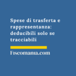 Spese di trasferta e rappresentanza: deducibili solo se tracciabili spese-trasferta-rappresentanza-deducibili-tracciabili-guida