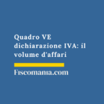 Quadro VE dichiarazione IVA: il volume d’affari Quadro-VE-dichiarazione-Iva-volume-di-affari-guida-compilazione