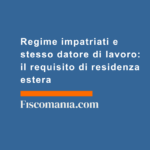 Regime-impatriati-stesso-datore-lavoro-requisito-residenza-estera