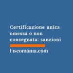 Certificazione unica omessa o non consegnata: sanzioni certificazione-unica-omessa