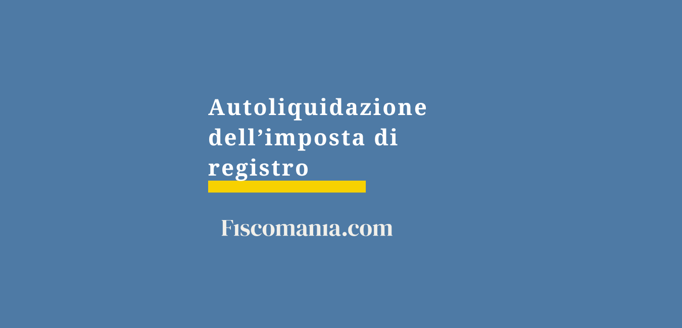 Autoliquidazione dell’imposta di registro: come funziona