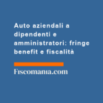 Auto-aziendali-dipendenti-amministratori-fringe-benefit-fiscalità