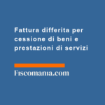 Fattura-differita-per-cessione-di-beni-prestazioni-di-servizi