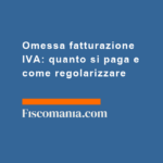 Omessa-fatturazione-IVA-quanto-si-paga-come-regolarizzare