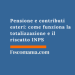 Pensione e contributi esteri: come funziona la totalizzazione e il riscatto INPS Pensione-contributi-esteri-come-funziona-totalizzazione-riscatto-INPS