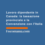 Lavoro-dipendente-in-Canada-tassazione-provinciale-Convenzione-con-l'Italia