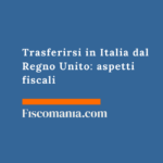 Trasferirsi in Italia dal Regno Unito: aspetti fiscali Trasferirsi-Italia-dal-Regno-Unito-aspetti-fiscali-guida