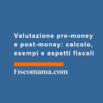 Valutazione-pre-money-post-money-calcolo-esempi-aspetti-fiscali