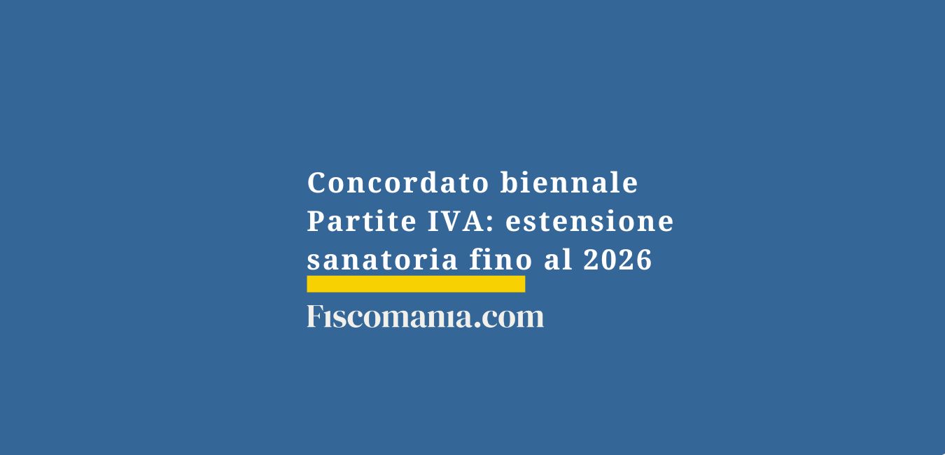 Concordato biennale Partite IVA: estensione sanatoria fino al 2026