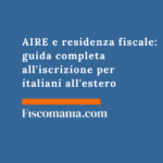 AIRE e residenza fiscale: guida completa all’iscrizione per italiani all’estero AIRE-residenza-fiscale-guida-completa-iscrizione-italiani-estero