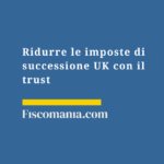 Ridurre-imposte-successione-UK-trust