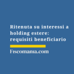 Ritenuta-interessi-holding-estere-requisiti-beneficiario-effettivo