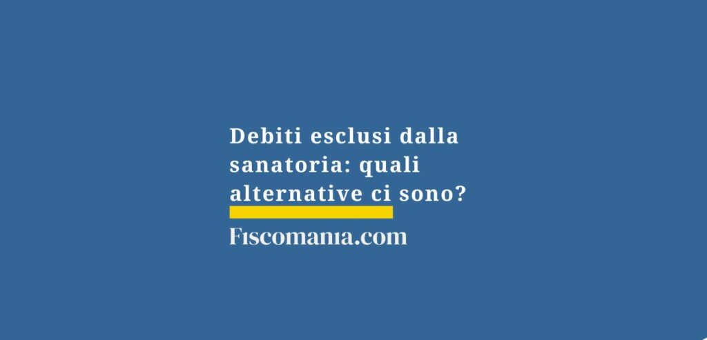 Debiti esclusi dalla sanatoria: quali alternative ci sono? - Fiscomania