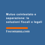 Mutuo-cointestato-separazione-soluzioni-fiscali-legali