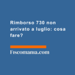 Rimborso-730-non-arrivato-luglio-cosa-fare