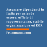 Assumere dipendenti in Italia per aziende estere: ufficio di rappresentanza, stabile organizzazione ed EOR Assumere-dipendenti-Italia-aziende-estere-ufficio-rappresentanza-stabile-organizzazione-EOR