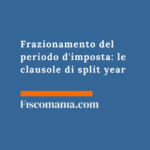 Frazionamento del periodo d’imposta: le clausole di split year Frazionamento-del-periodo-d'imposta-clausole-split-year