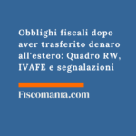 Obblighi fiscali dopo aver trasferito denaro all’estero: Quadro RW, IVAFE e segnalazioni Obblighi-fiscali-dopo-trasferimento-denaro-estero-QuadroRW-IVAFE