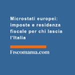 Microstati-europei-imposte-residenza-fiscale-per-chi-lascia-l’Italia