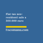 Flat-tax-neo-residenti-sale-300.000-euro-dal-2026