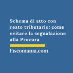 Schema-di-atto con-reato-tributario-come-evitare-segnalazione-Procura