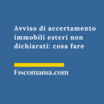 Avviso-di-accertamento-immobili-esteri-non-dichiarati-cosa-fare