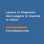 Lavoro-in-Giappone-devo-pagare-le-imposte-in-Italia