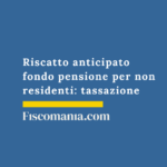 Riscatto-anticipato-fondo-pensione-non-residente-tassazione