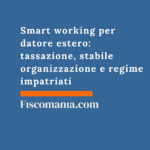 Smart working per datore estero: tassazione, stabile organizzazione e regime impatriati Smart-working-datore-estero-tassazione-stabile-organizzazione-regime-impatriati