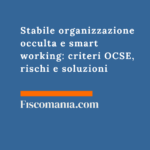 Stabile organizzazione occulta e smart working: criteri OCSE, rischi e soluzioni per il datore estero Stabile-organizzazione-occulta-smart-working-criteri-OCSE-rischi-soluzioni