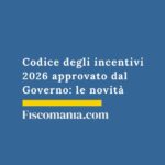 codice-degli-incentivi-approvato-dal-governo
