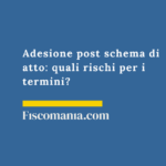 Adesione post schema di atto: quali rischi per i termini? Adesione-post-schema-atto-rischi-termini-accertamento
