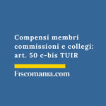 Compensi membri commissioni e collegi: art. 50 c-bis TUIR Compensi-membri-commissioni-collegi-art.-50-c-bis-TUIR