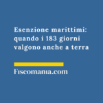 Esenzione marittimi: quando i 183 giorni valgono anche a terra Esenzione-fiscale-marittimi-183-giorni-imbarco-anche-a-terra-consulenza