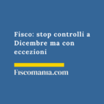 Fisco-stop-controlli-Dicembre-eccezioni
