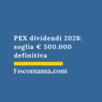 PEX dividendi 2026: soglia € 500.000 definitiva PEX-dividendi-2026-soglia-€500.000-definitiva