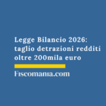 Legge Bilancio 2026: taglio detrazioni redditi oltre 200mila euro Taglio-detrazioni-redditi-oltre-200mila-euro