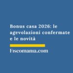 Bonus casa 2026: le agevolazioni confermate e le novità bonus-casa-agevolazioni-confermate