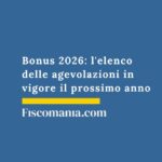 Bonus 2026: l’elenco delle agevolazioni in vigore il prossimo anno bonus-elenco-agevolazioni-in-vigore