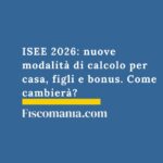 ISEE 2026: nuove modalità di calcolo per casa, figli e bonus. Come cambierà? isee-nuove-modalità-di-calcolo