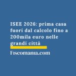 ISEE 2026: prima casa fuori dal calcolo fino a 200mila euro nelle grandi città isee-prima-casa-fuori-dal-calcolo