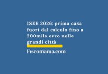 ISEE 2026: prima casa fuori dal calcolo fino a 200mila euro nelle grandi città isee-prima-casa-fuori-dal-calcolo