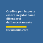 Credito per imposte estere negato: come difendersi dall’accertamento Credito-per-imposte-estere-negato-come-difendersi-accertamento