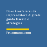 Dove trasferirsi da imprenditore digitale 2026: guida fiscale e strategica Dove-trasferirsi-imprenditore-digitale-guida-fiscale-strategica