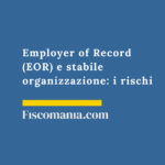 Employer of Record (EOR) e stabile organizzazione: quando l’assunzione estera diventa rischio fiscale Employer-of-Record-EOR-stabile-organizzazione-rischi