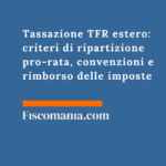 Tassazione TFR estero 2026: criteri di ripartizione pro-rata, convenzioni e rimborso delle imposte Tassazione-TFR-estero-criteri-ripartizione-pro-rata-convenzioni-rimborso-imposte