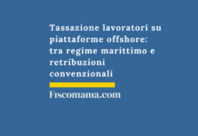 Tassazione lavoratori su piattaforme offshore: tra regime marittimo e retribuzioni convenzionali Tassazione-lavoratori-piattaforme-offshore-regime-marittimi-retribuzioni-convenzionali