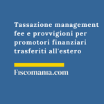 Tassazione management fee e provvigioni per promotori finanziari trasferiti all’estero Tassazione-management-fee-promotore-finanziario-estero