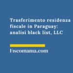 Trasferimento residenza fiscale in Paraguay: analisi black list, LLC e nuovi criteri di domicilio Trasferimento-residenza-fiscale-Paraguay-analisi-black-list-LLC